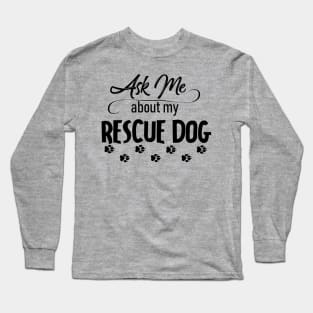 Ask Me About My Rescue Dog Long Sleeve T-Shirt